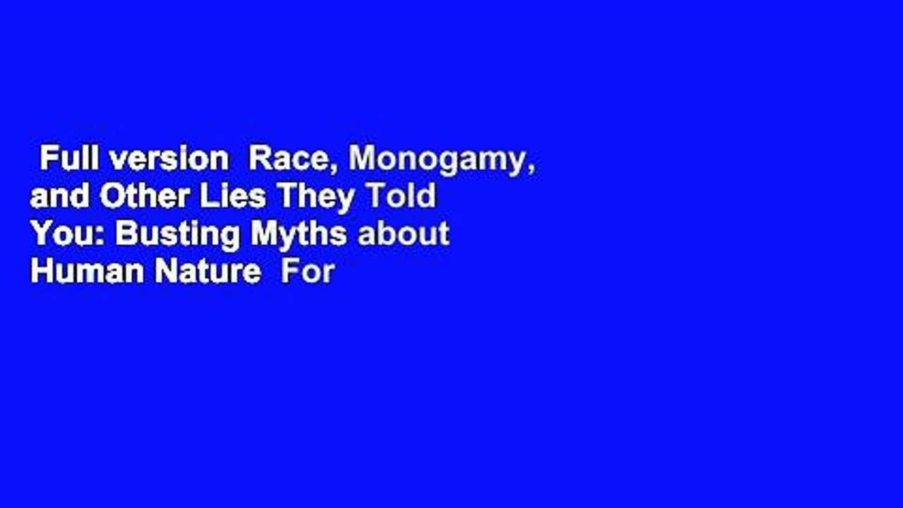 Full version  Race, Monogamy, and Other Lies They Told You: Busting Myths about Human Nature  For