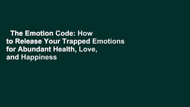 The Emotion Code: How to Release Your Trapped Emotions for Abundant Health, Love, and Happiness