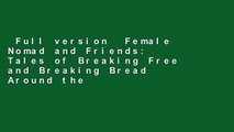 Full version  Female Nomad and Friends: Tales of Breaking Free and Breaking Bread Around the