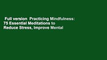 Full version  Practicing Mindfulness: 75 Essential Meditations to Reduce Stress, Improve Mental
