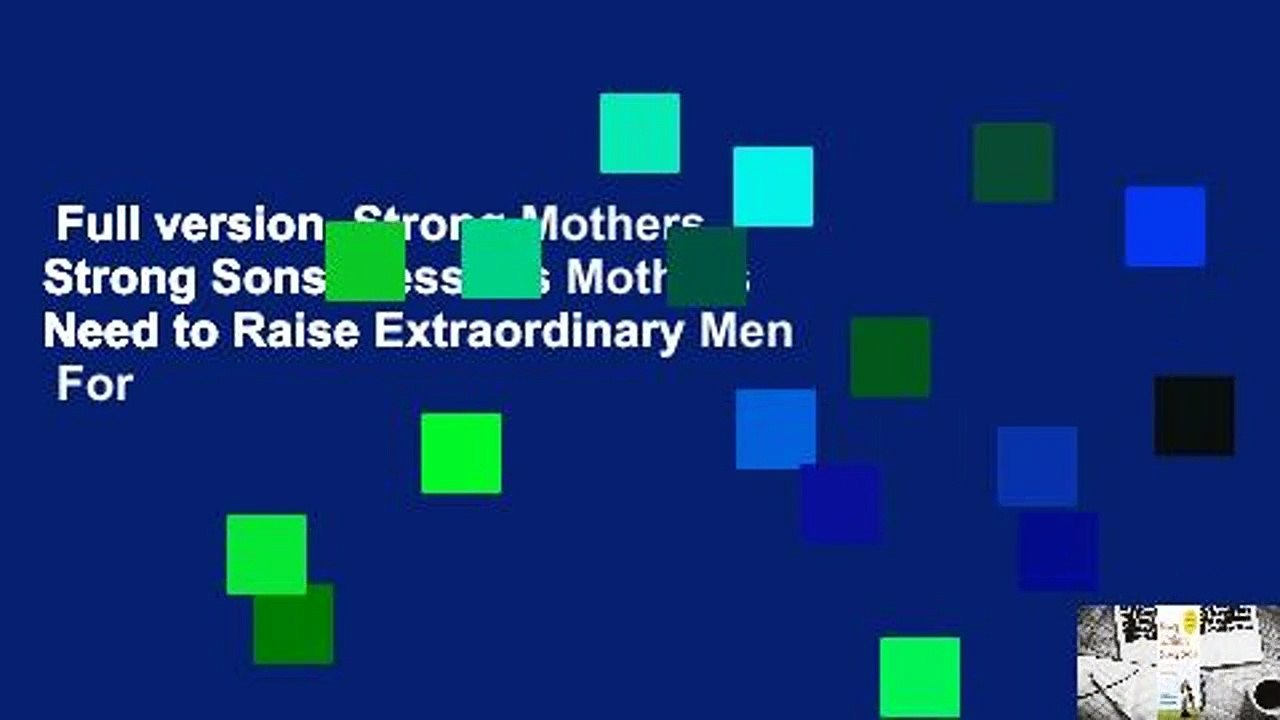 Full version  Strong Mothers, Strong Sons: Lessons Mothers Need to Raise Extraordinary Men  For