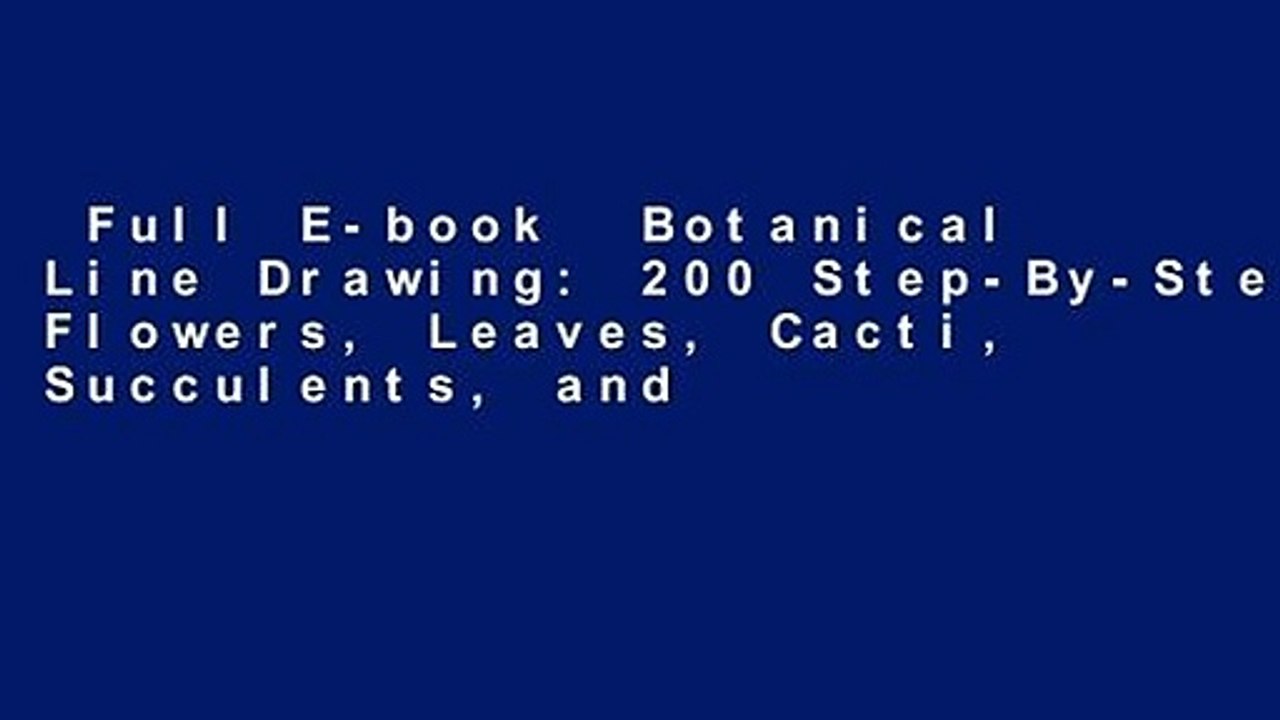 Full E-book  Botanical Line Drawing: 200 Step-By-Step Flowers, Leaves, Cacti, Succulents, and