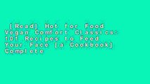 [Read] Hot for Food Vegan Comfort Classics: 101 Recipes to Feed Your Face [a Cookbook] Complete