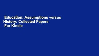 Education: Assumptions versus History: Collected Papers  For Kindle