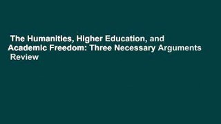 The Humanities, Higher Education, and Academic Freedom: Three Necessary Arguments  Review
