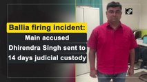 Ballia firing incident: Main accused Dhirendra Singh sent to 14 days judicial custody