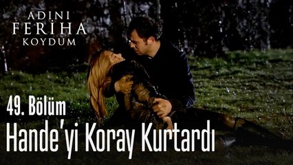 Hande'yi Koray kurtardı - Adını Feriha Koydum 49. Bölüm