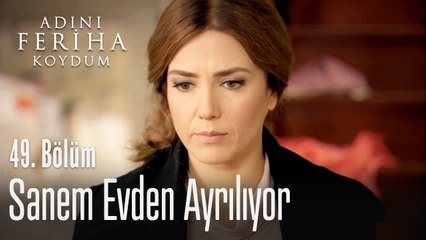 Sanem evden ayrılıyor - Adını Feriha Koydum 49. Bölüm