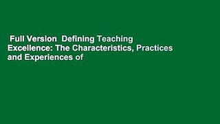 Full Version  Defining Teaching Excellence: The Characteristics, Practices and Experiences of