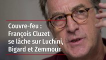 Couvre-feu : François Cluzet se lâche sur Luchini, Bigard et Zemmour