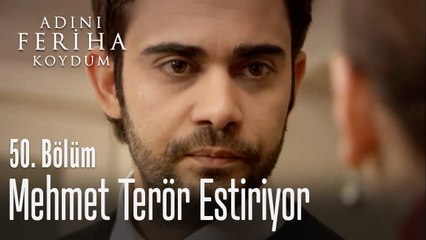 Mehmet terör estiriyor - Adını Feriha Koydum 50. Bölüm