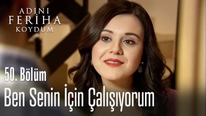 Ben senin için çalışıyorum - Adını Feriha Koydum 50. Bölüm