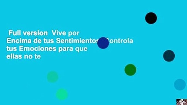 Full version Vive por Encima de tus Sentimientos: Controla tus Emociones para que ellas no te