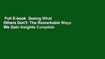 Full E-book  Seeing What Others Don't: The Remarkable Ways We Gain Insights Complete