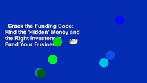Crack the Funding Code: Find the 'Hidden' Money and the Right Investors to Fund Your Business
