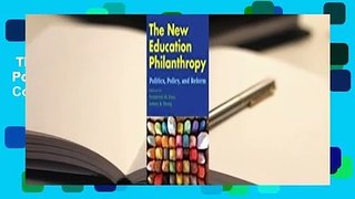 The New Education Philanthropy: Politics, Policy, and Reform Complete