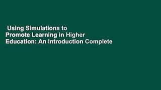 Using Simulations to Promote Learning in Higher Education: An Introduction Complete