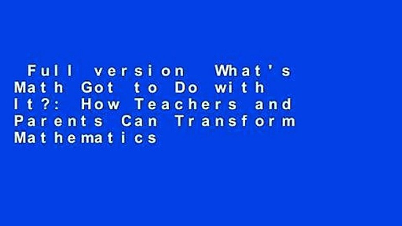 Full version  What's Math Got to Do with It?: How Teachers and Parents Can Transform Mathematics