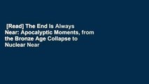 [Read] The End Is Always Near: Apocalyptic Moments, from the Bronze Age Collapse to Nuclear Near