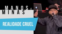 Manos e Minas | Realidade Cruel | 19/07/2019