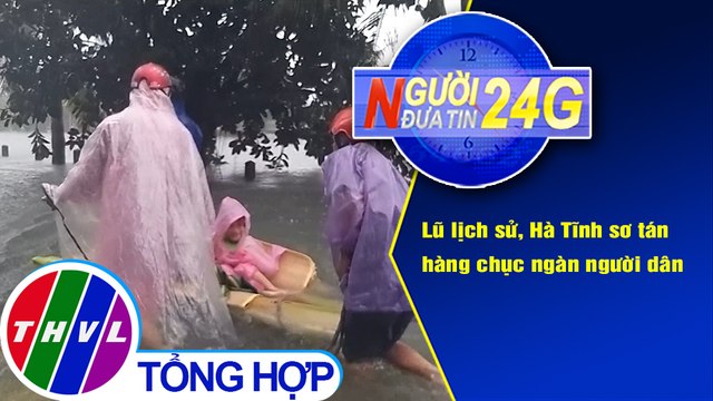 Người đưa tin 24G (6g30 ngày 20/10/2020) - Lũ lịch sử, Hà Tĩnh sơ tán hàng chục ngàn người dân