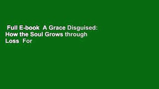 Full E-book  A Grace Disguised: How the Soul Grows through Loss  For Kindle