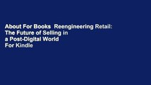 About For Books  Reengineering Retail: The Future of Selling in a Post-Digital World  For Kindle
