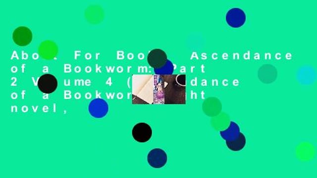 About For Books Ascendance of a Bookworm: Part 2 Volume 4 (Ascendance of a Bookworm light novel,