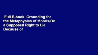 Full E-book  Grounding for the Metaphysics of Morals/On a Supposed Right to Lie Because of