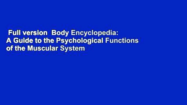 Full version Body Encyclopedia: A Guide to the Psychological Functions of the Muscular System