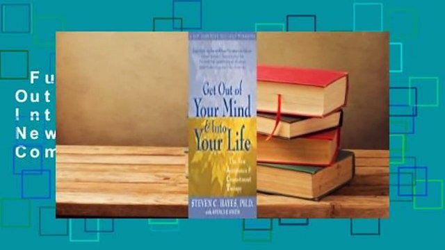 Full version Get Out of Your Mind and Into Your Life: The New Acceptance and Commitment Therapy