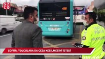 Yolcu dolu otobüs sürücüsü: Ben yolculara da ceza kesilmesini öneriyorum