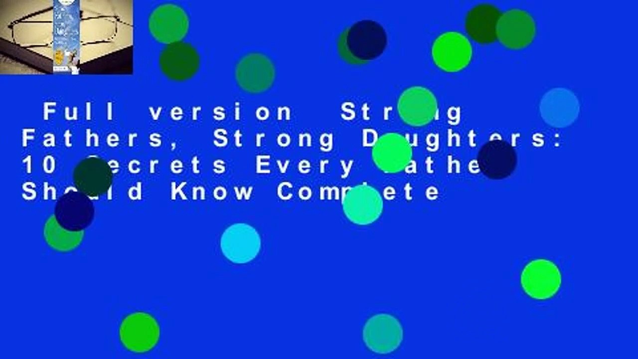 Full version  Strong Fathers, Strong Daughters: 10 Secrets Every Father Should Know Complete