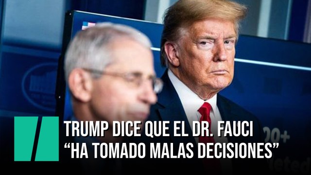 Trump dice que el Dr. Fauci ha tomado malas decisiones
