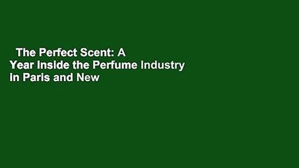 The Perfect Scent: A Year Inside the Perfume Industry in Paris and New York  For Kindle