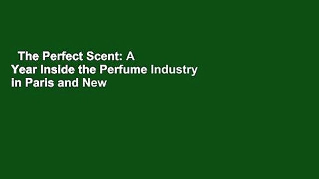 The Perfect Scent: A Year Inside the Perfume Industry in Paris and New York For Kindle