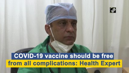 Covid-19 vaccine should be free from all complications: Health Expert