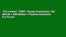 Full version  TOEFL Pocket Vocabulary: 600 Words   420 Idioms   Practice Questions  For Kindle