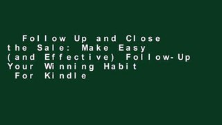 Follow Up and Close the Sale: Make Easy (and Effective) Follow-Up Your Winning Habit  For Kindle