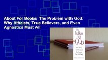 About For Books  The Problem with God: Why Atheists, True Believers, and Even Agnostics Must All