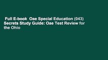 Full E-book  Oae Special Education (043) Secrets Study Guide: Oae Test Review for the Ohio