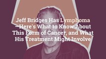 Jeff Bridges Has Lymphoma—Here's What to Know About This Form of Cancer, and What His Trea
