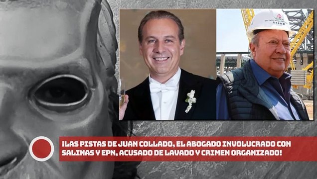 ¡Las Pistas de Collado, el abogado involucrado con Salinas y EPN, acusado de lavado y Crimen organizado!