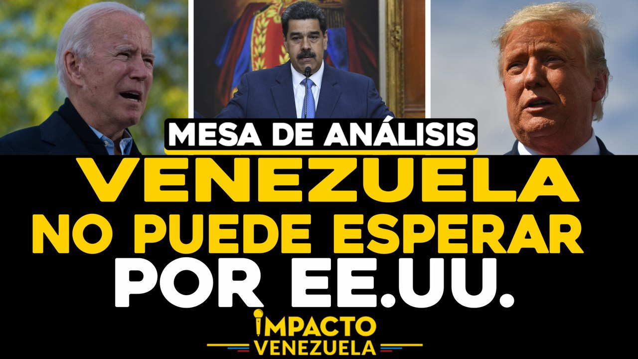 Venezuela no puede esperar por EE.UU. |   Mesa de análisis Impacto Venezuela