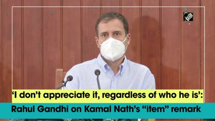 'I don't appreciate it, regardless of who he is': Rahul Gandhi on Kamal Nath's "item" remark