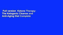 Full version  Ketone Therapy: The Ketogenic Cleanse and Anti-Aging Diet Complete