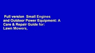 Full version  Small Engines and Outdoor Power Equipment: A Care & Repair Guide for: Lawn Mowers,