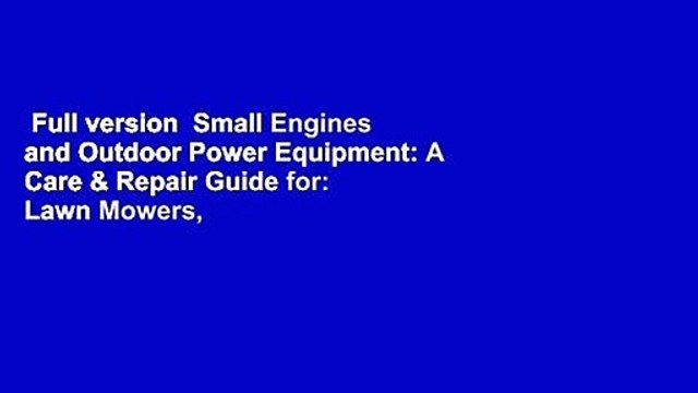 Full version Small Engines and Outdoor Power Equipment: A Care & Repair Guide for: Lawn Mowers,