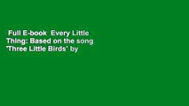 Full E-book  Every Little Thing: Based on the song 'Three Little Birds' by Bob Marley (Preschool