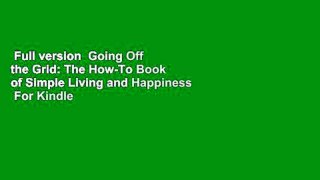 Full version  Going Off the Grid: The How-To Book of Simple Living and Happiness  For Kindle